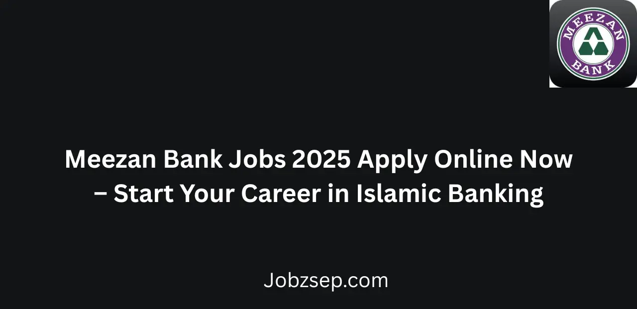 Meezan Bank Jobs 2025 Apply Online Now Start Your Career in Islamic Banking